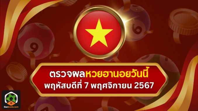 ตรวจหวยฮานอยวันนี้ ประจำงวดวันพฤหัสบดีที่ 7 พฤศจิกายน 2567